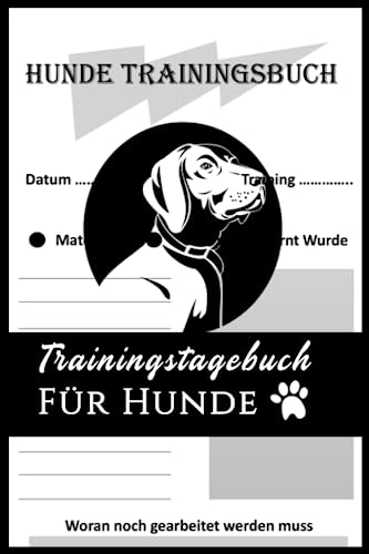 Trainingstagebuch Für Hunde: Training, Hundeerziehung und Welpenerziehung - Hundebuch für alle Rassen - Hundetraining für deinen Hund ... Übungen und verbessern Sie sich jedes Mal!